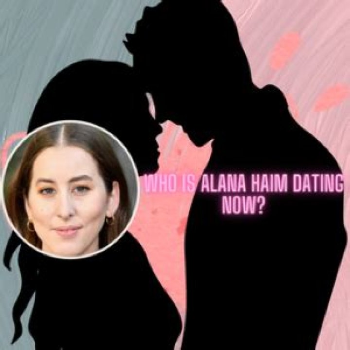 Who is Alana Haim Dating Now